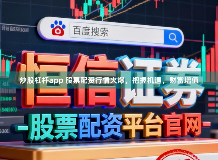炒股杠杆app 股票配资行情火爆,把握机遇,财富增值